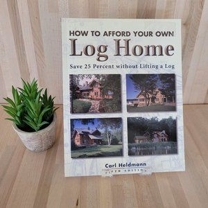 How to Afford Your Own Log Home. Carl Heldmann